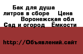 Бак для душа - 200 литров в сборе. › Цена ­ 2 000 - Воронежская обл. Сад и огород » Ёмкости   